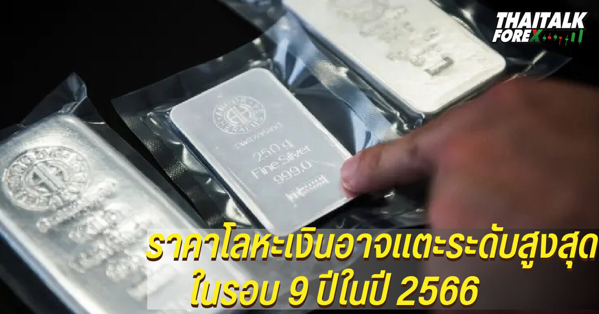 ราคาโลหะเงินอาจแตะระดับสูงสุดในรอบ 9 ปีในปี 2566